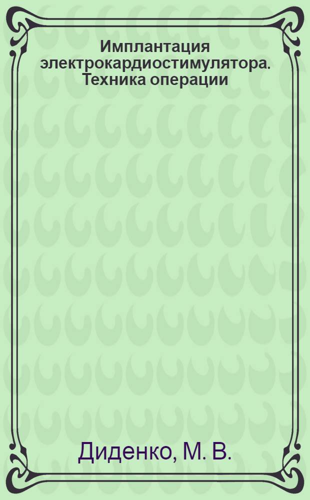 Имплантация электрокардиостимулятора. Техника операции : (краткое руководство)