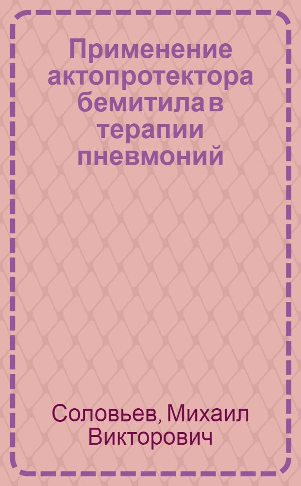 Применение актопротектора бемитила в терапии пневмоний : автореферат диссертации на соискание ученой степени к.м.н. : специальность 14.00.05 : специальность 14.00.25