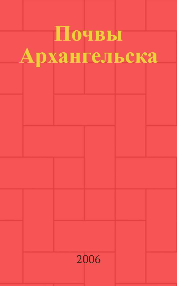 Почвы Архангельска : структурно-функциональные особенности, свойства, экономическая оценка