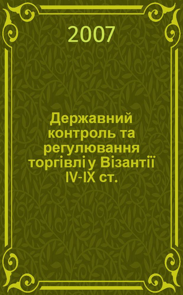 Державний контроль та регулювання торгiвлi у Вiзантi&iuml; IV-IX ст. : автореферат диссертации на соискание ученой степени к.ист.н. : специальность 07.00.02
