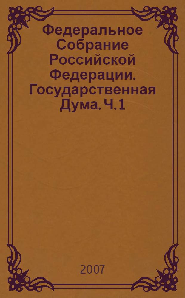 Федеральное Собрание Российской Федерации. Государственная Дума. Ч. 1