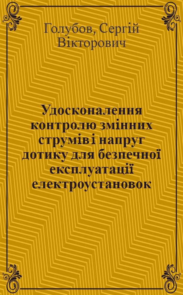 Удосконалення контролю змiнних струмiв i напруг дотику для безпечно&iuml; експлуатацi&iuml; електроустановок : автореферат диссертации на соискание ученой степени к.т.н. : специальность 05.26.01