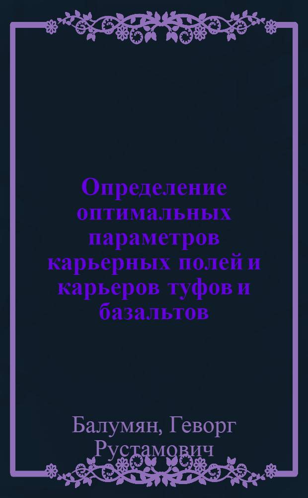 Определение оптимальных параметров карьерных полей и карьеров туфов и базальтов : автореферат диссертации на соискание ученой степени к.т.н. : специальность 24.00.10