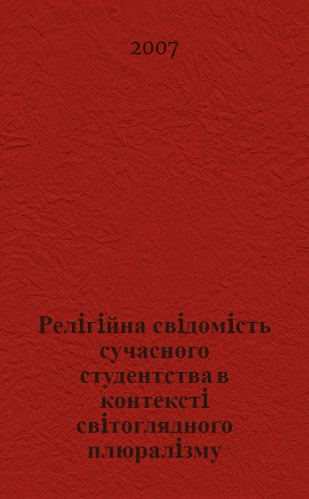 Релiгiйна свiдомiсть сучасного студентства в контекстi свiтоглядного плюралiзму (на матерiалах Украïни) : автореферат диссертации на соискание ученой степени к.филос.н. : специальность 09.00.11
