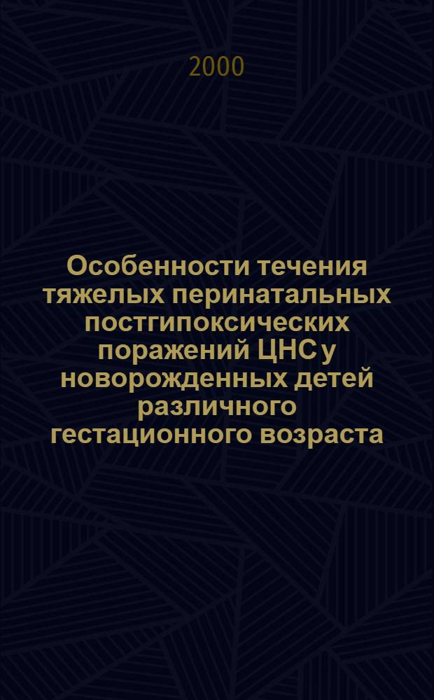 Особенности течения тяжелых перинатальных постгипоксических поражений ЦНС у новорожденных детей различного гестационного возраста : автореферат диссертации на соискание ученой степени к.м.н. : специальность 14.00.09