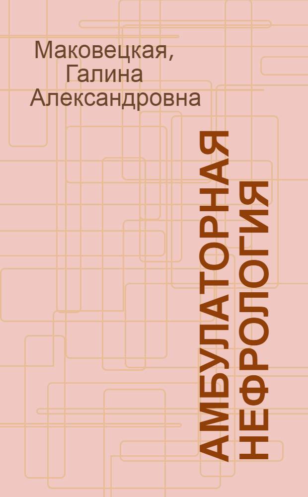Амбулаторная нефрология : учебное пособие для студентов педиатрических факультетов, а также для врачей-педиатров первичного звена здравоохранения, врачей общей практики
