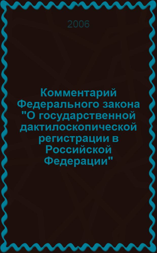 Комментарий Федерального закона "О государственной дактилоскопической регистрации в Российской Федерации" : учебное пособие