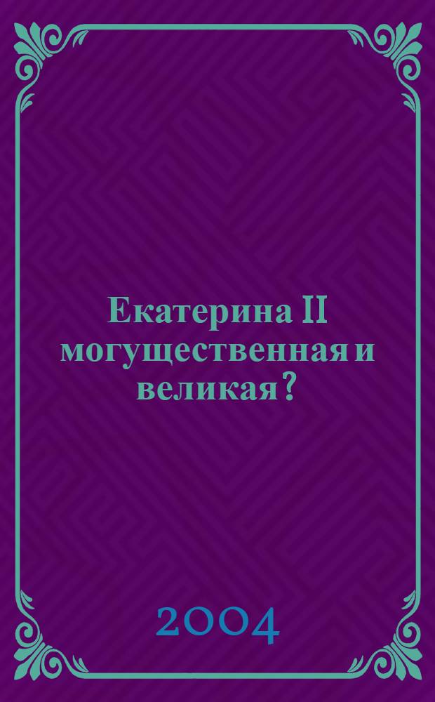 Екатерина II могущественная и великая? = Katharina II. m&auml;chtig aber auch gro&beta; : материалы выставки : перевод с немецкого