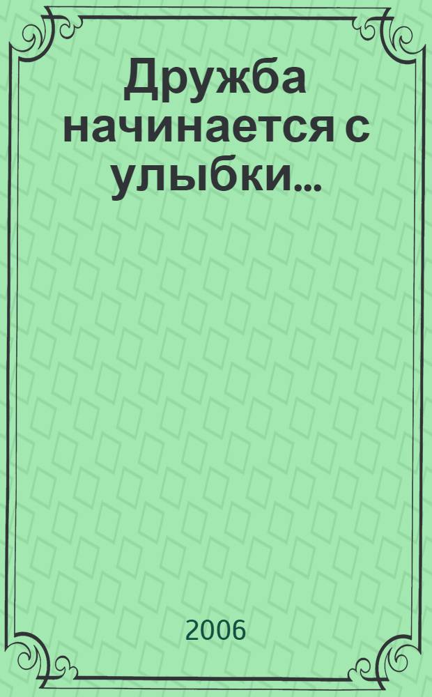 Дружба начинается с улыбки ... : для младшего школьного возраста