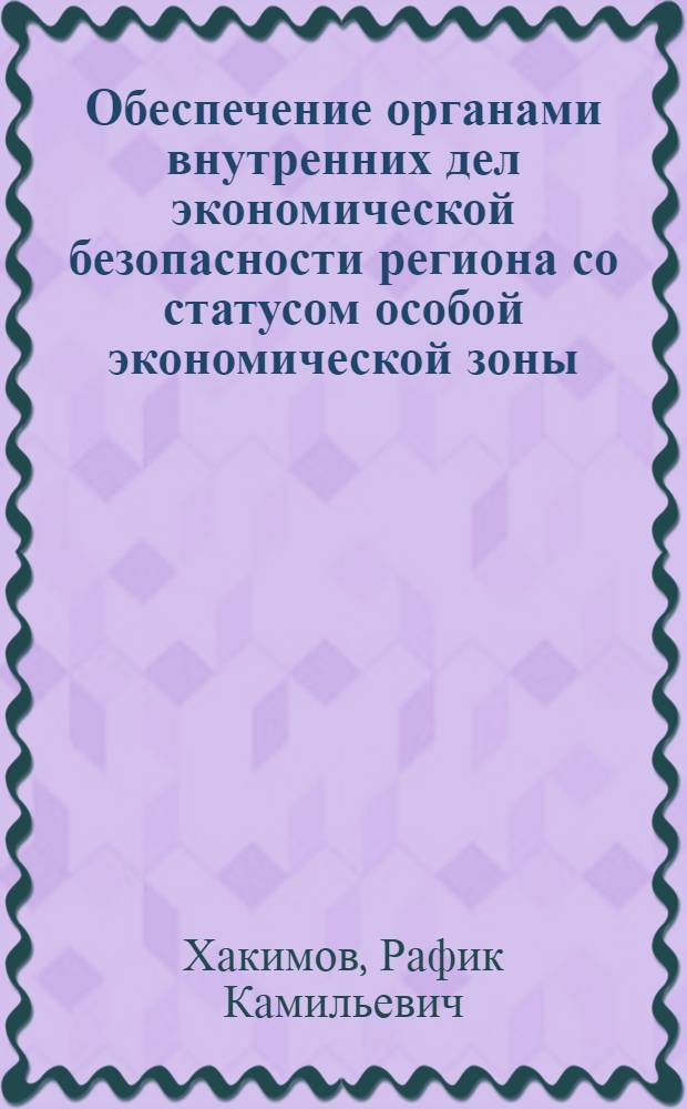 Обеспечение органами внутренних дел экономической безопасности региона со статусом особой экономической зоны : автореф. дис. на соиск. учен. степ. канд. экон. наук : специальность 08.00.05 <Экономика и упр. нар. хоз-вом>