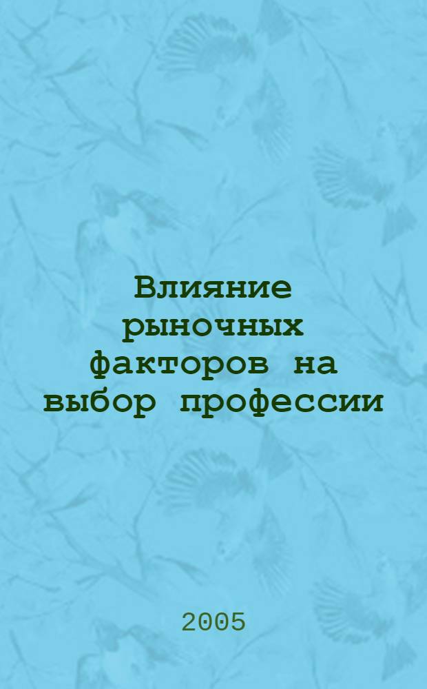 Влияние рыночных факторов на выбор профессии (на примере г. Набережные Челны) : автореферат диссертации на соискание ученой степени к.э.н. : специальность 08.00.05