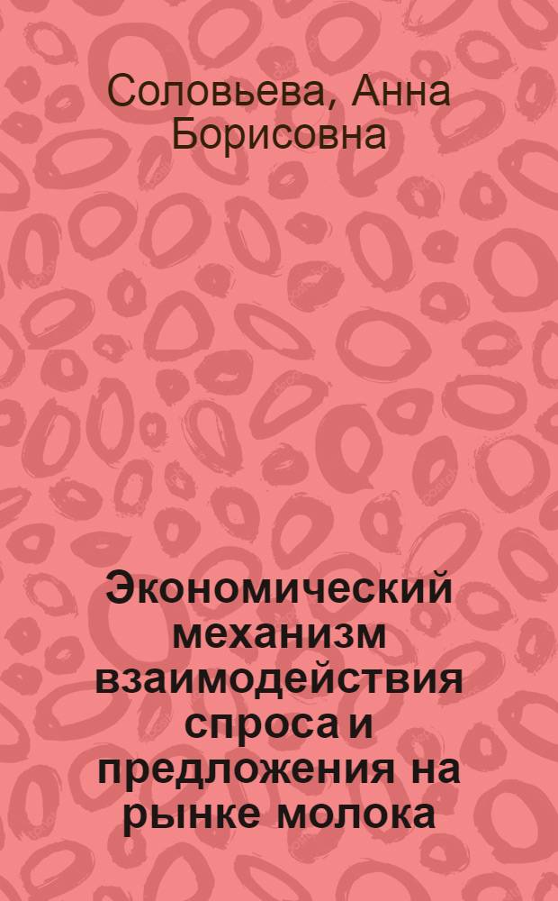 Экономический механизм взаимодействия спроса и предложения на рынке молока (на материалах Тверской области) : автореферат диссертации на соискание ученой степени к.э.н. : специальность 08.00.05