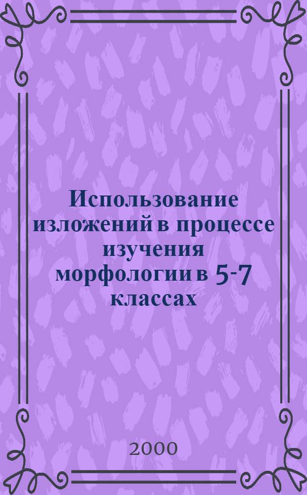 Использование изложений в процессе изучения морфологии в 5-7 классах : автореферат диссертации на соискание ученой степени к.п.н. : специальность 13.00.02