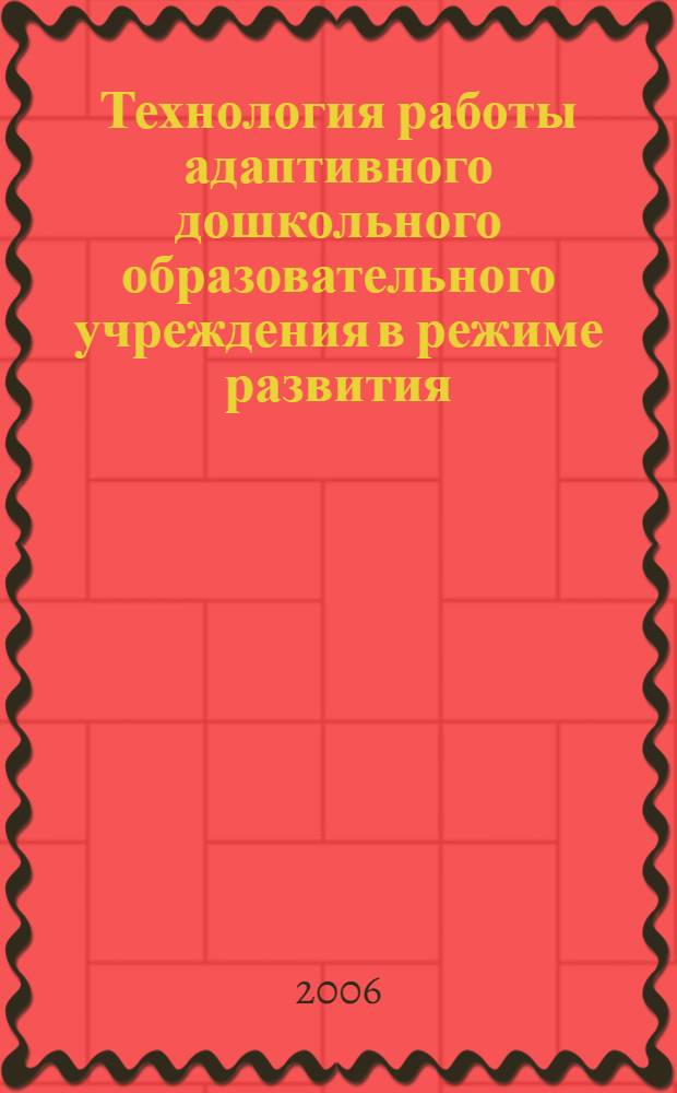 Технология работы адаптивного дошкольного образовательного учреждения в режиме развития : учебно-методическое пособие