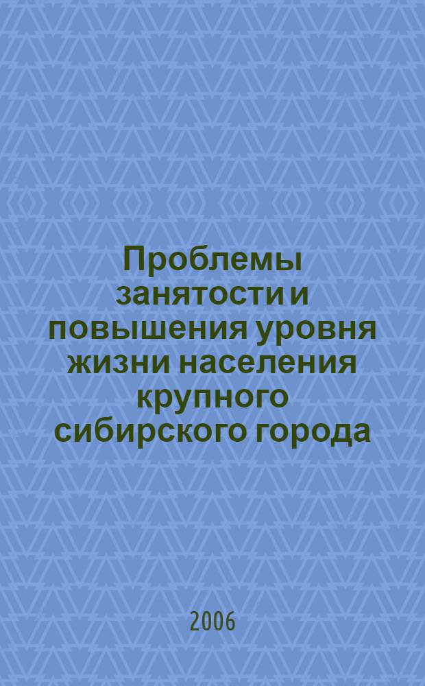 Проблемы занятости и повышения уровня жизни населения крупного сибирского города (в рамках IV Байкальского экономического форума) : материалы круглого стола Иркутск, 21 сентября 2006 года