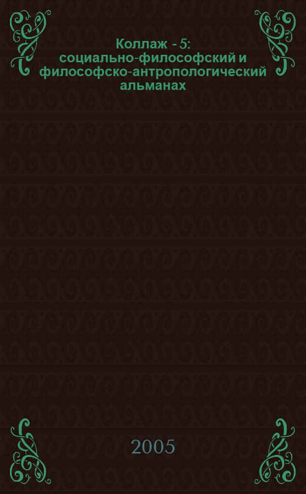 Коллаж - 5 : социально-философский и философско-антропологический альманах