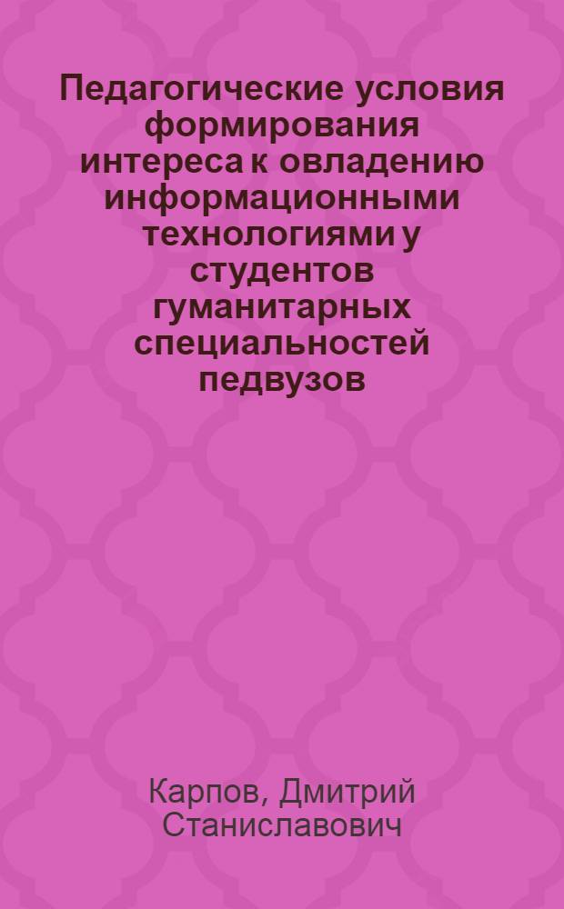 Педагогические условия формирования интереса к овладению информационными технологиями у студентов гуманитарных специальностей педвузов : автореферат диссертации на соискание ученой степени к.п.н. : специальность 13.00.08