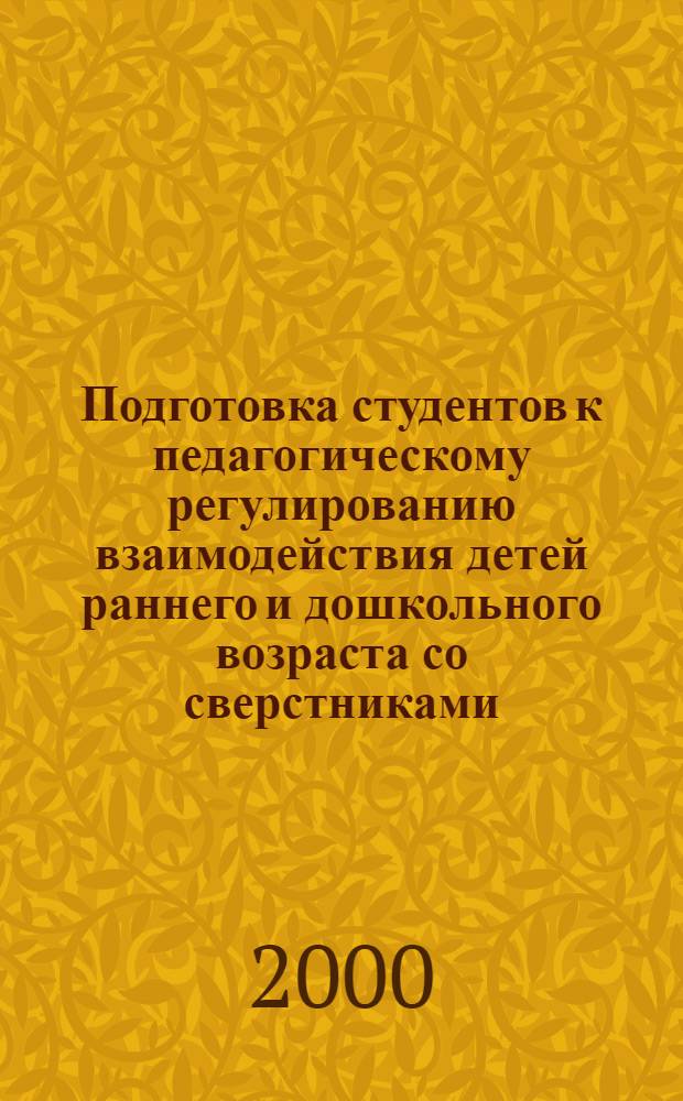 Подготовка студентов к педагогическому регулированию взаимодействия детей раннего и дошкольного возраста со сверстниками : автореферат диссертации на соискание ученой степени д.п.н. : специальность 13.00.08