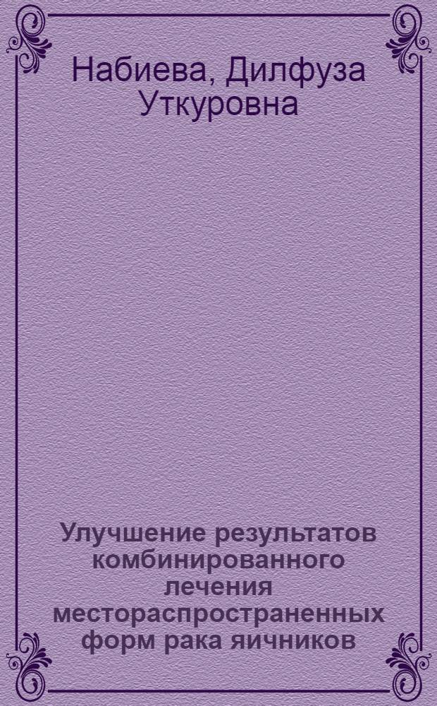 Улучшение результатов комбинированного лечения местораспространенных форм рака яичников : автореферат диссертации на соискание ученой степени к.м.н. : специальность 14.00.14