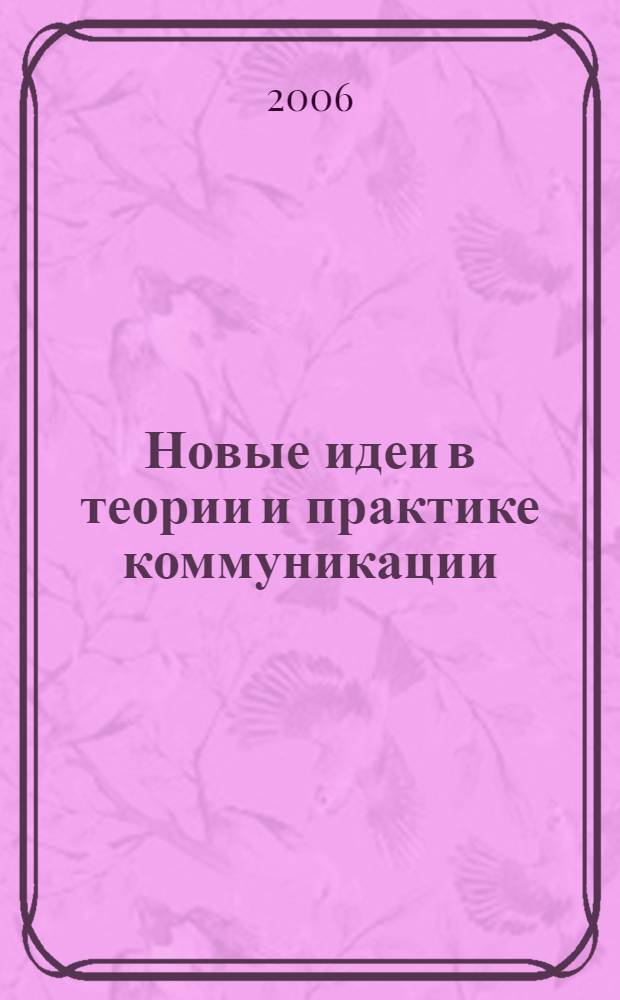 Новые идеи в теории и практике коммуникации : сборник научных трудов