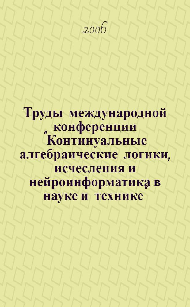 Труды международной конференции "Континуальные алгебраические логики, исчесления и нейроинформатика в науке и технике" (16-18 мая 2006 года). Т. 2 : Информатика и системы искусственного интеллекта