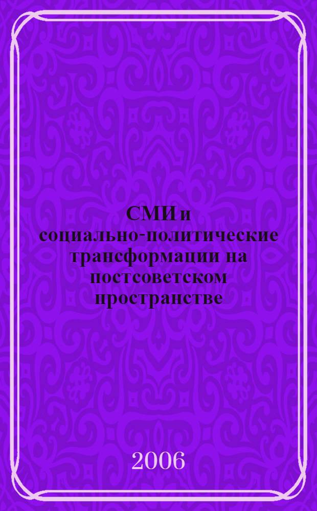 СМИ и социально-политические трансформации на постсоветском пространстве : сборник статей участников международного постоянно действующего научно-практического семинара "Век информации" (30 ноября 2005 г.)