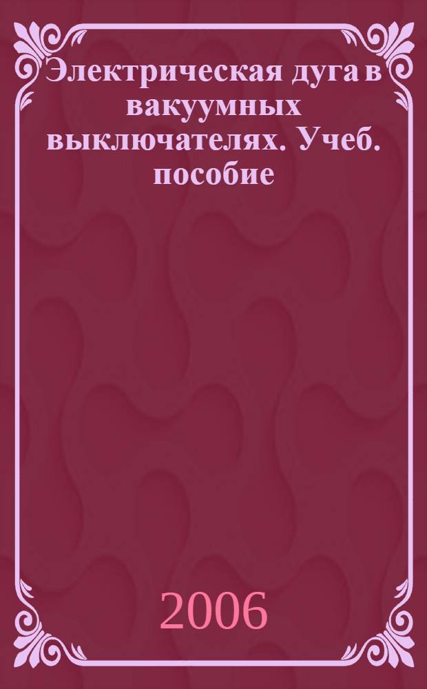 Электрическая дуга в вакуумных выключателях. Учеб. пособие