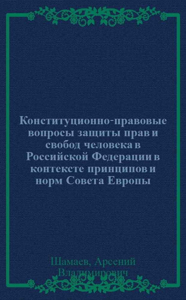 Конституционно-правовые вопросы защиты прав и свобод человека в Российской Федерации в контексте принципов и норм Совета Европы : автореф. дис. на соиск. учен. степ. канд. юрид. наук : специальность 12.00.02 <Конституц. право; муницип. право>