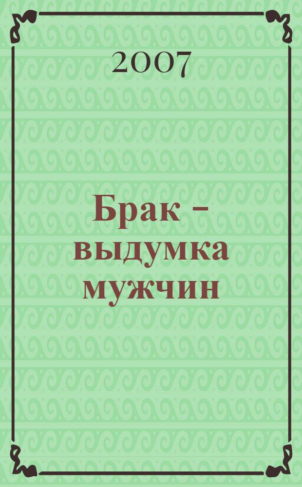 Брак - выдумка мужчин : роман : перевод