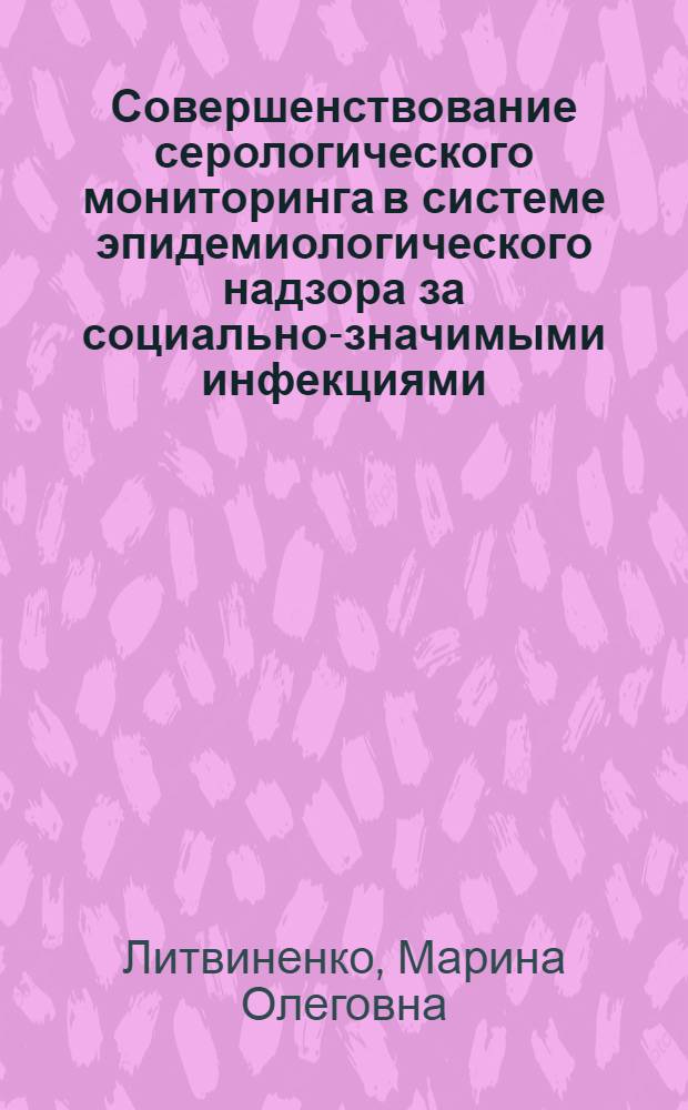 Совершенствование серологического мониторинга в системе эпидемиологического надзора за социально-значимыми инфекциями : автореф. дис. на соиск. учен. степ. канд. мед. наук : специальность 14.00.30 <Эпидемиология> : специальность 03.00.06 <Вирусология>