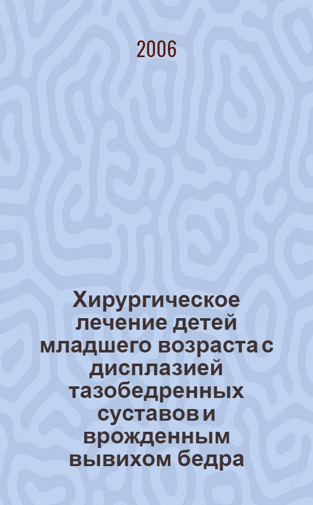 Хирургическое лечение детей младшего возраста с дисплазией тазобедренных суставов и врожденным вывихом бедра : автореф. дис. на соиск. учен. степ. канд. мед. наук : специальность 14.00.22 <Травматология и ортопедия>