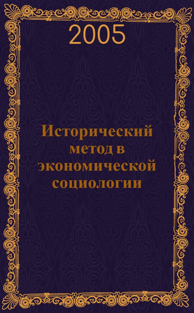 Исторический метод в экономической социологии : автореф. дис. на соиск. учен. степ. д-ра социол. наук : специальность 22.00.03 <Экон. социология и демография>