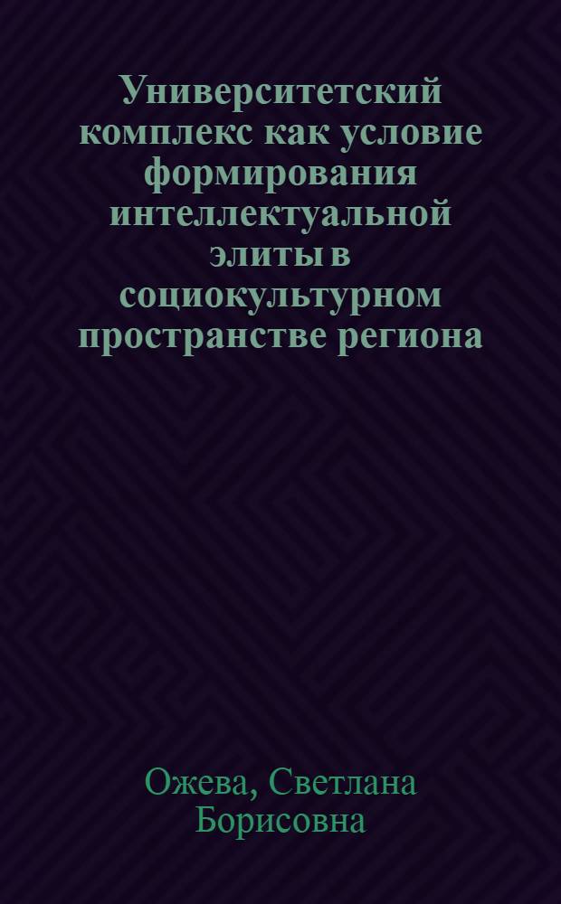 Университетский комплекс как условие формирования интеллектуальной элиты в социокультурном пространстве региона : (на материалах Республики Адыгея) : автореф. дис. на соиск. учен. степ. канд. социол. наук : специальность 22.00.06 <Социология культуры, духов. жизни>