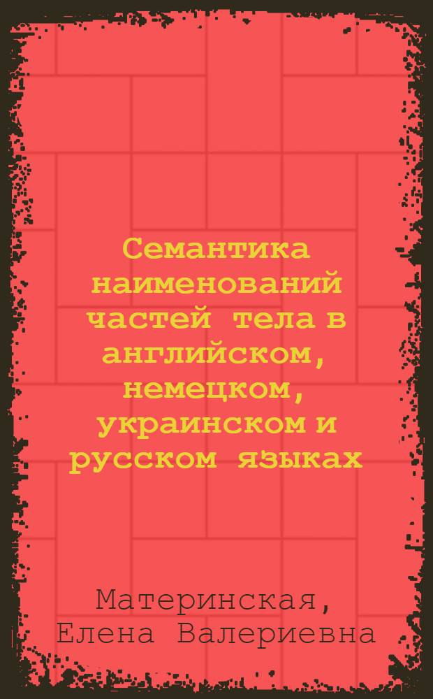 Семантика наименований частей тела в английском, немецком, украинском и русском языках : автореферат диссертации на соискание ученой степени к.филол.н. : специальность 10.02.17