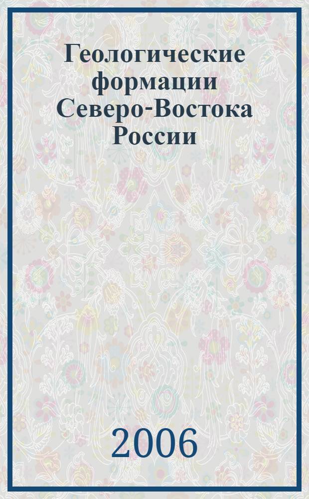 Геологические формации Северо-Востока России : автореф. дис. на соиск. учен. степ. д-ра геол.-минерал. наук : специальность 25.00.01 <Общ. и регион. геология>