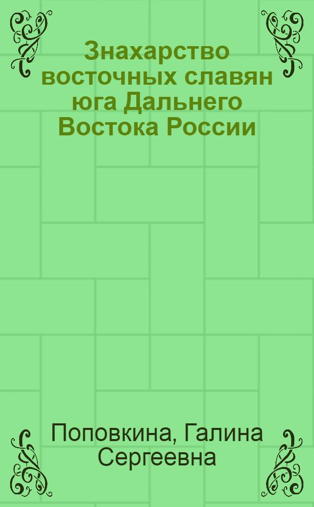 Знахарство восточных славян юга Дальнего Востока России : автореф. дис. на соиск. учен. степ. канд. ист. наук : специальность 07.00.07 <Этнография, этнология и антропология>