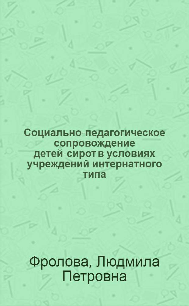 Социально-педагогическое сопровождение детей-сирот в условиях учреждений интернатного типа : автореф. дис. на соиск. учен. степ. канд. пед. наук : специальность 13.00.02 <Теория и методика обучения и воспитания>