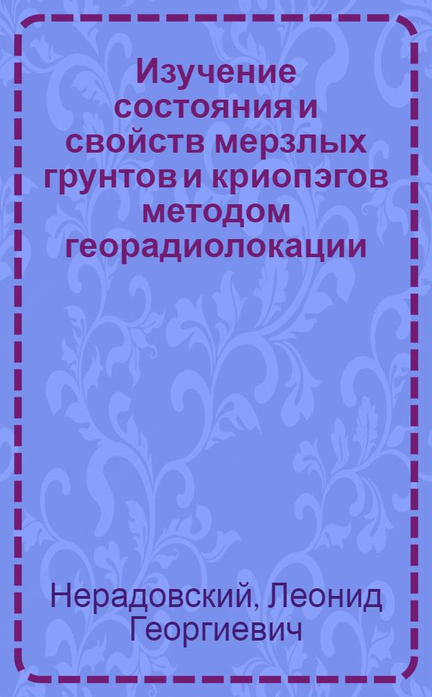 Изучение состояния и свойств мерзлых грунтов и криопэгов методом георадиолокации : автореферат диссертации на соискание ученой степени к.т.н. : специальность 25.00.08