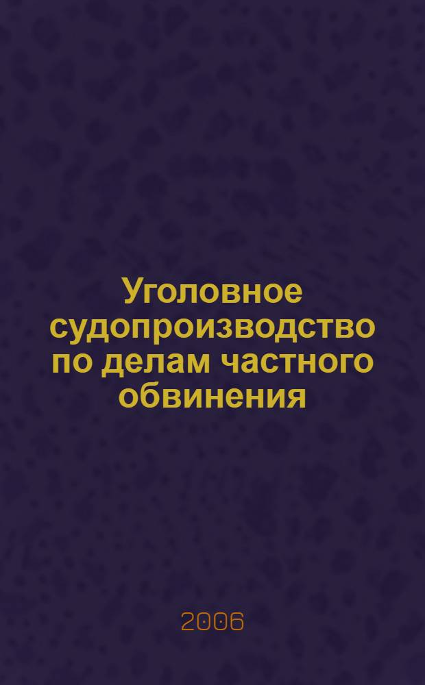 Уголовное судопроизводство по делам частного обвинения: проблемы правовой регламентации и их решение : автореф. дис. на соиск. учен. степ. канд. юрид. наук : специальность 12.00.09 <Уголов. процесс, криминалистика и судеб. экспертиза; оператив.-розыскная деятельность>