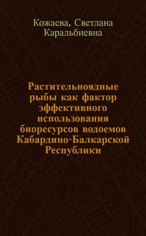 Растительноядные рыбы как фактор эффективного использования биоресурсов водоемов Кабардино-Балкарской Республики : автореф. дис. на соиск. учен. степ. канд. биол. наук : специальность 03.00.32 <Биол. ресурсы>
