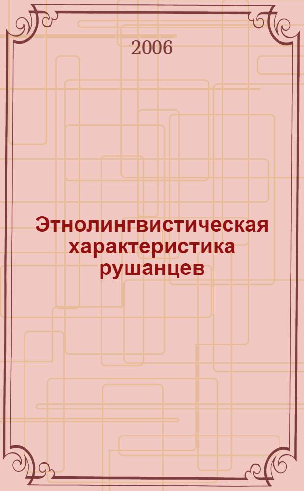 Этнолингвистическая характеристика рушанцев : (по материалам архива И.И. Зарубина) : автореф. дис. на соиск. учен. степ. канд. филол. наук : специальность 10.02.22 <Яз. народов зарубеж. стран Европы, Азии, Африки, аборигенов Америки и Австралии>