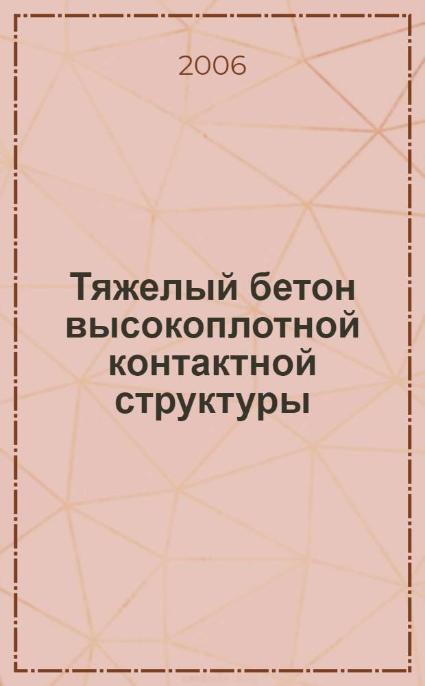 Тяжелый бетон высокоплотной контактной структуры : автореф. дис. на соиск. учен. степ. канд. техн. наук : специальность 05.23.05 <Строит. материалы и изделия>