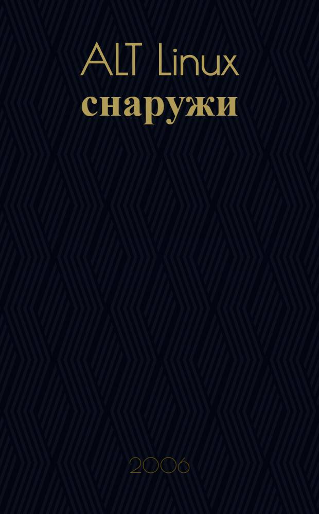 ALT Linux снаружи : на примере дистрибутива ALT Linux 3.0 Compact : Linux на практике. Как установить? Как подобрать? Как начать работу?. ALT Linux изнутри : [на примере репозитория ALT Lunix Sisyphus почему Linux? Что можно добиться с Lunix? Когда он удобен и эффективен? Почему он так привлекателен?]