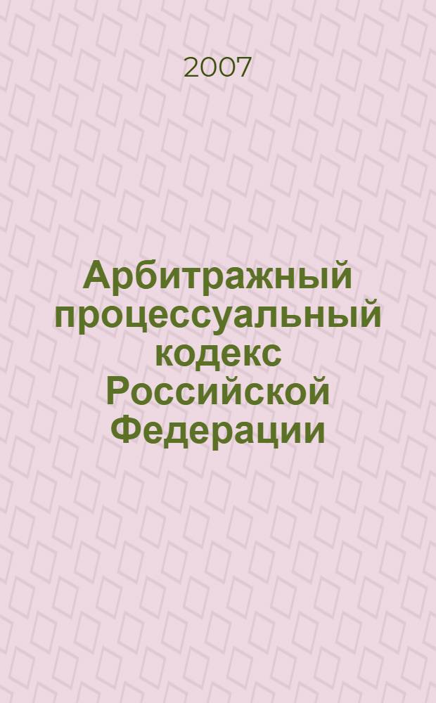 Арбитражный процессуальный кодекс Российской Федерации : по состоянию на 1 февраля 2007 года