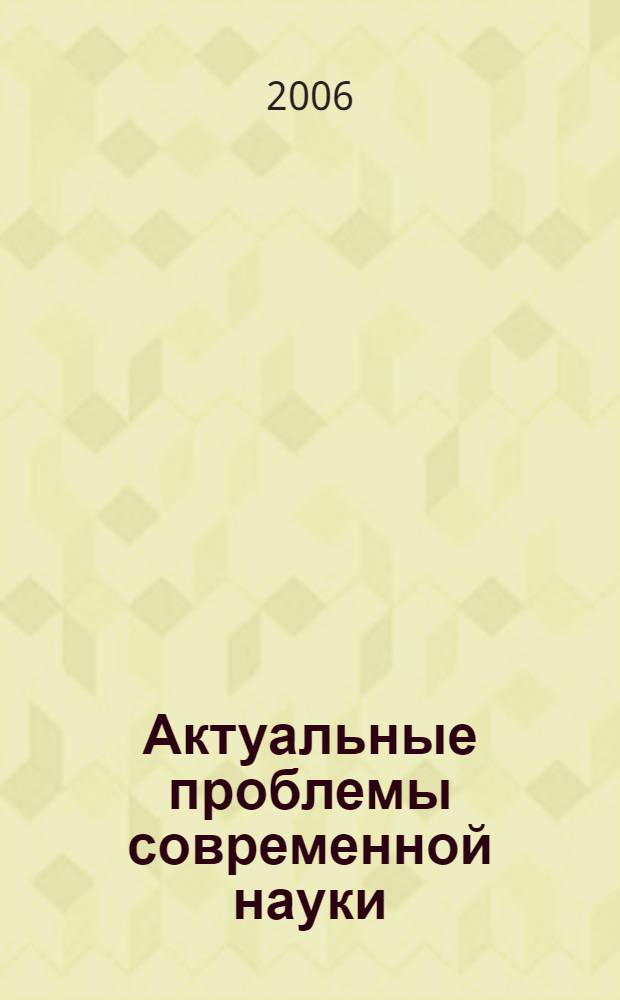 Актуальные проблемы современной науки : естественные науки : труды 2-го Международного форума молодых ученых (7-й Международной конференции) 20-23 ноября 2006 г