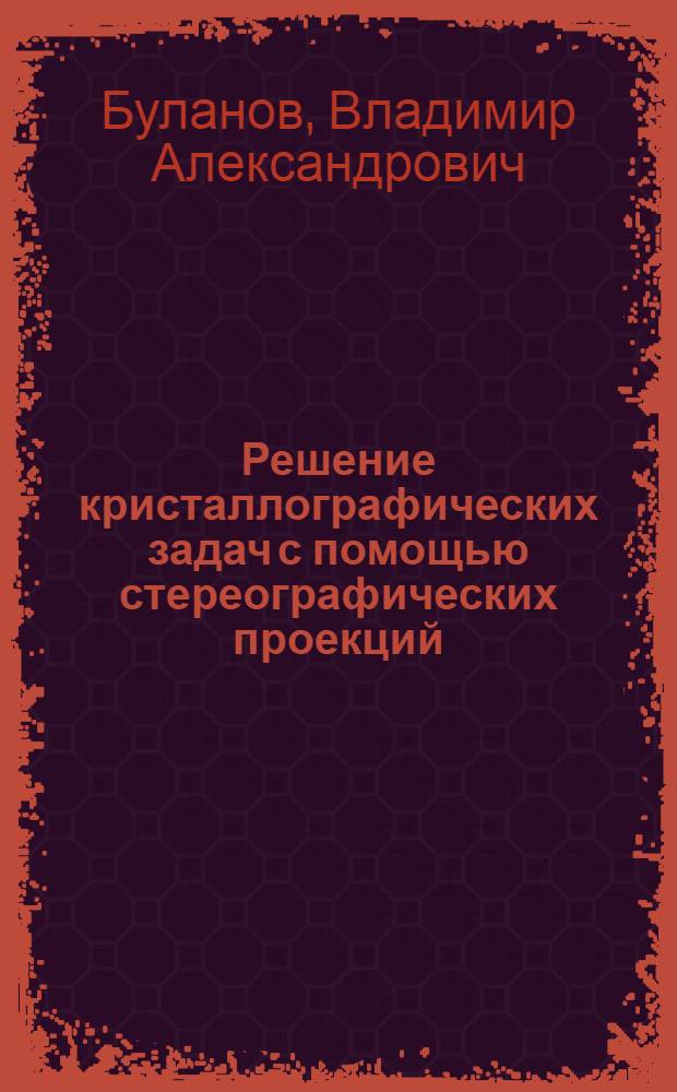 Решение кристаллографических задач с помощью стереографических проекций : учебное пособие