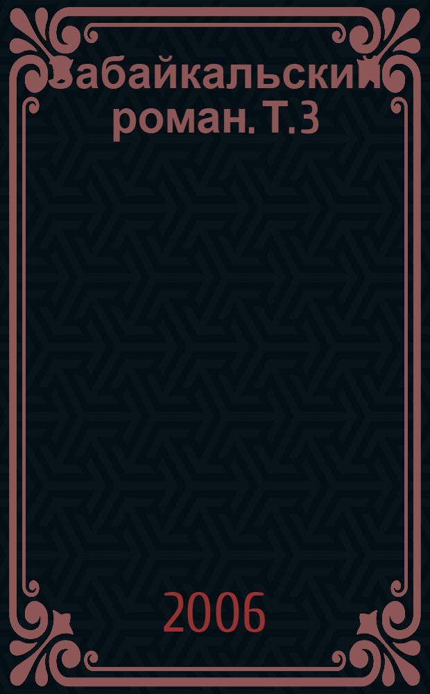 Забайкальский роман. Т. 3 : [Голубые сопки. Путь праведный. Степь проснулась. Хилок наш бурливый
