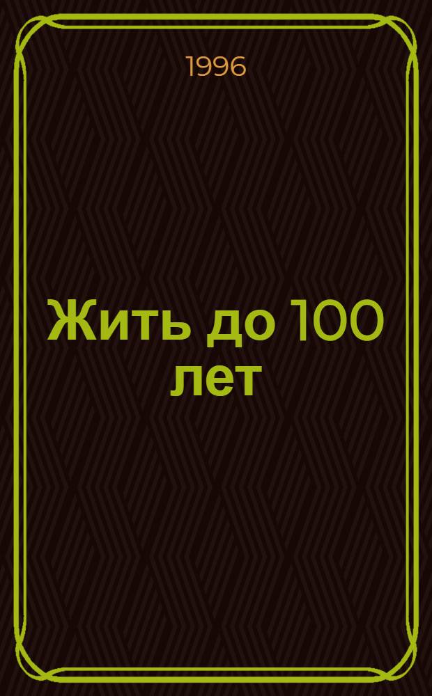 Жить до 100 лет : сборник статей