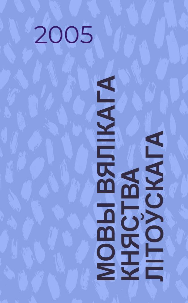 Мовы Вялiкага Княства Лiтоўскага : матэрыялы IV Мiжнароднай навуковай канференцыi (Брэст, 18-19 мая 2004 г.)