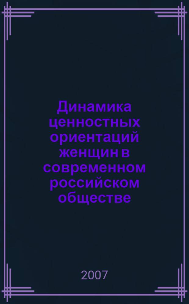 Динамика ценностных ориентаций женщин в современном российском обществе : (региональный аспект)